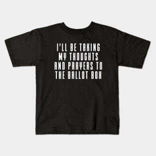 I'll Be Taking My Thoughts And Prayers To The Ballot Box Kids T-Shirt
